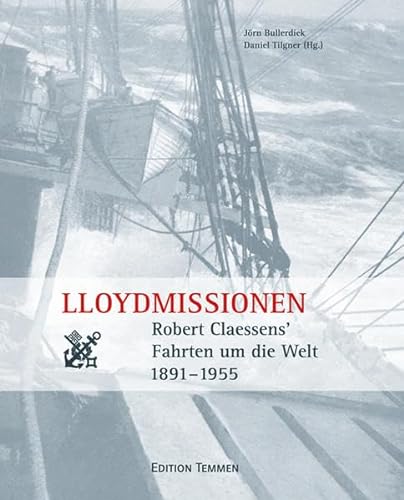 Lloydmissionen: Robert Clasessens' Fahrten um die Welt 1891-1955: Robert Claessens' Fahrten um die Welt 1891-1955 von Edition Temmen